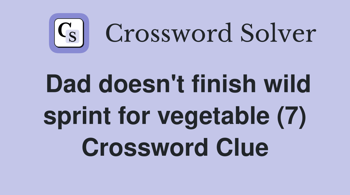 Dad doesn't finish wild sprint for vegetable (7) Crossword Clue