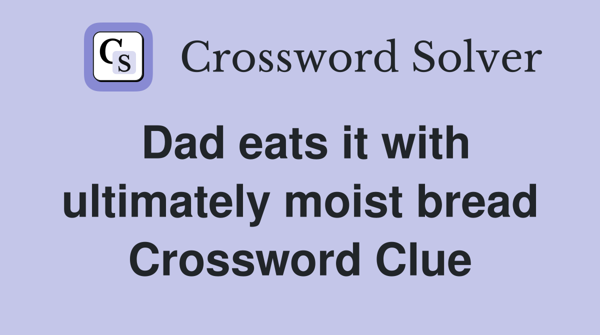 Dad eats it with ultimately moist bread Crossword Clue