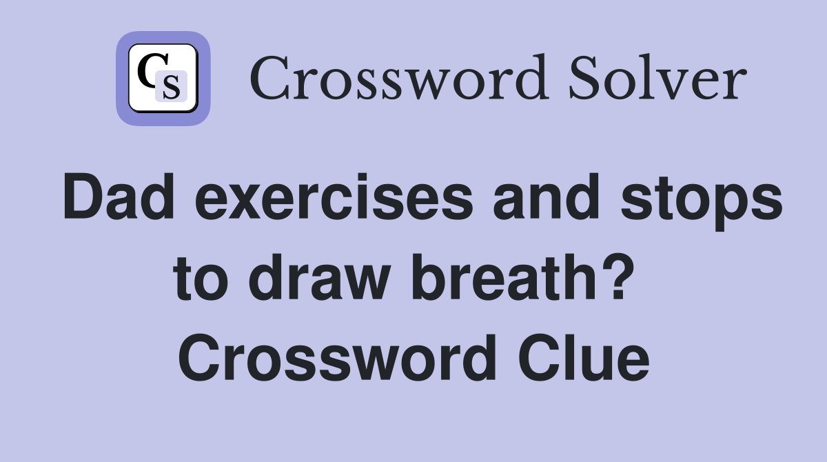 Dad exercises and stops to draw breath?  Crossword Clue