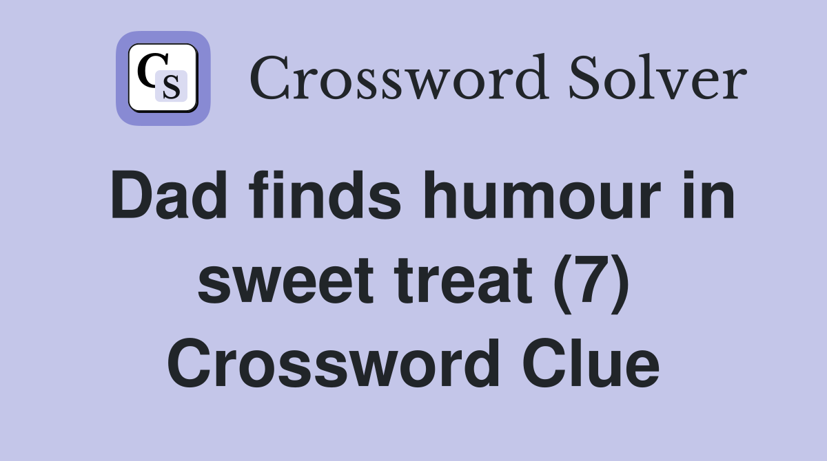 Dad finds humour in sweet treat (7) Crossword Clue