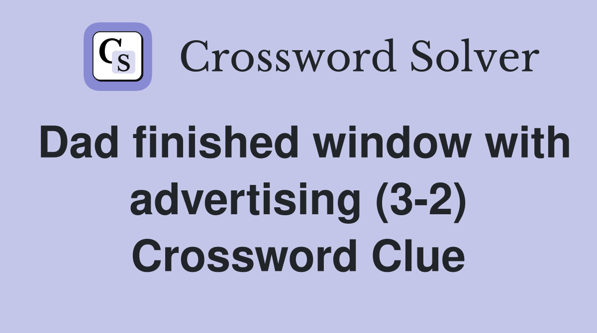 Dad finished window with advertising (3-2) Crossword Clue