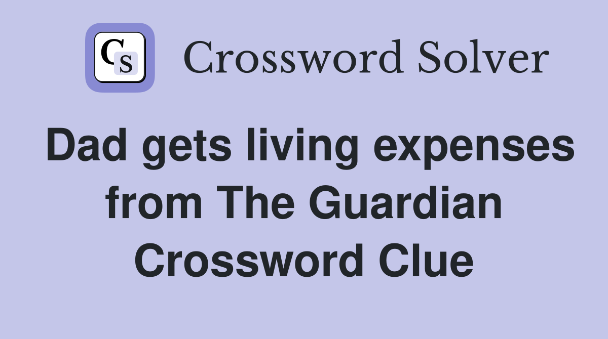 Dad gets living expenses from The Guardian Crossword Clue