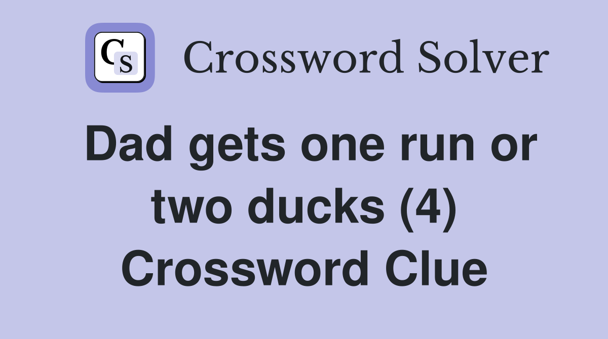 Dad gets one run or two ducks (4) Crossword Clue