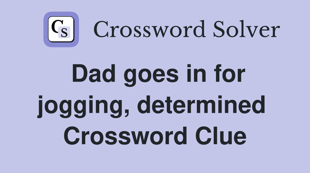 Dad goes in for jogging, determined  Crossword Clue