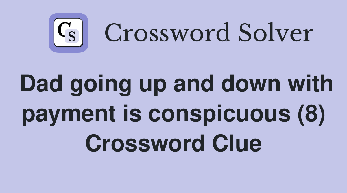 Dad going up and down with payment is conspicuous (8) Crossword Clue