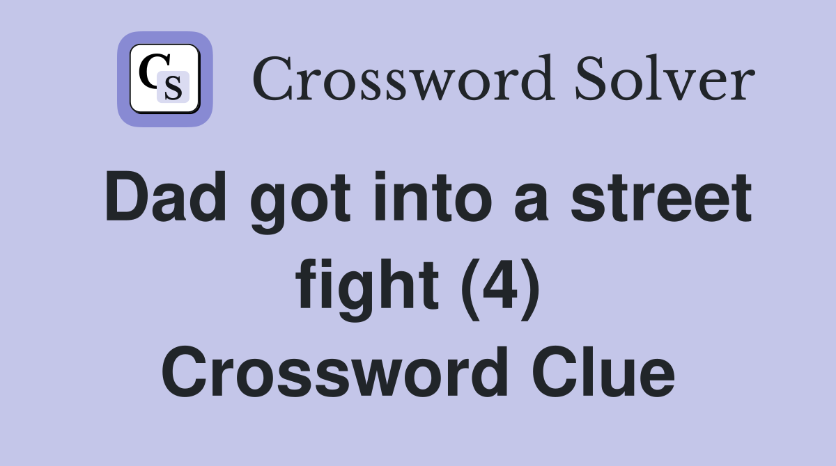 Dad got into a street fight (4) Crossword Clue