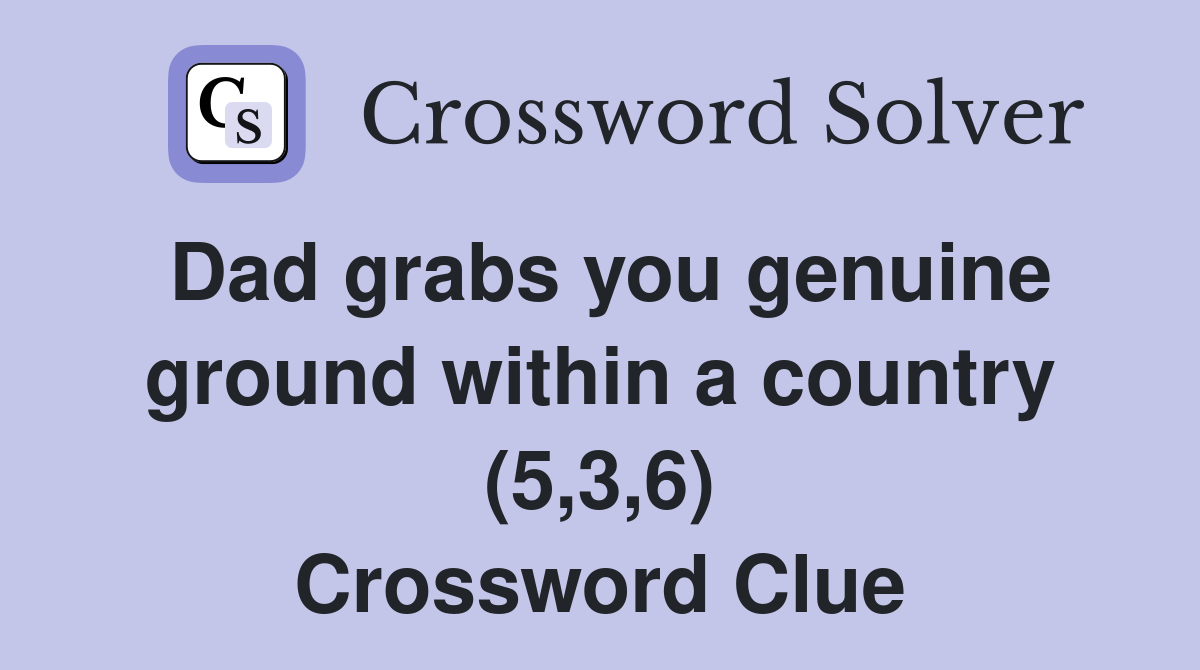 Dad grabs you genuine ground within a country (5,3,6) Crossword Clue