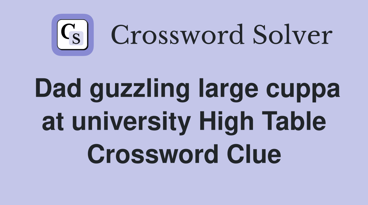 Dad guzzling large cuppa at university High Table Crossword Clue