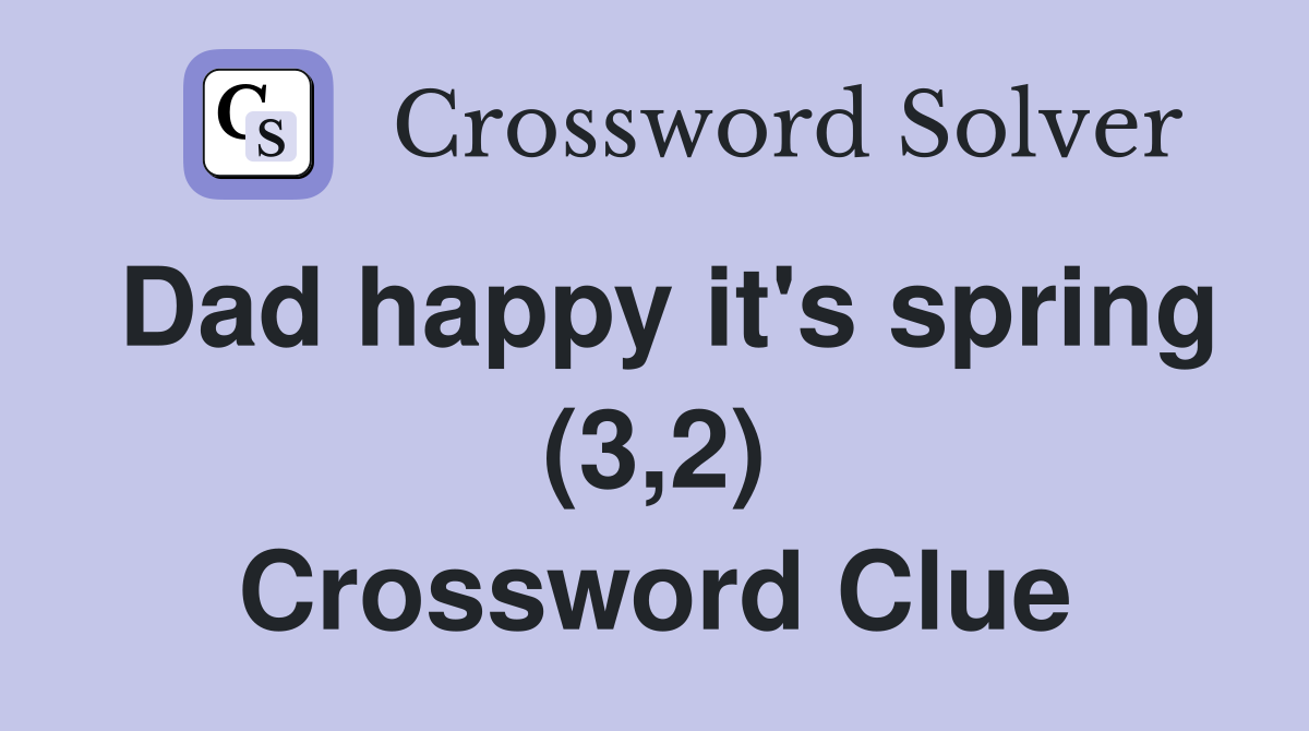 Dad happy it's spring (3,2) Crossword Clue