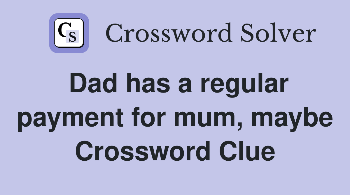 Dad has a regular payment for mum, maybe Crossword Clue