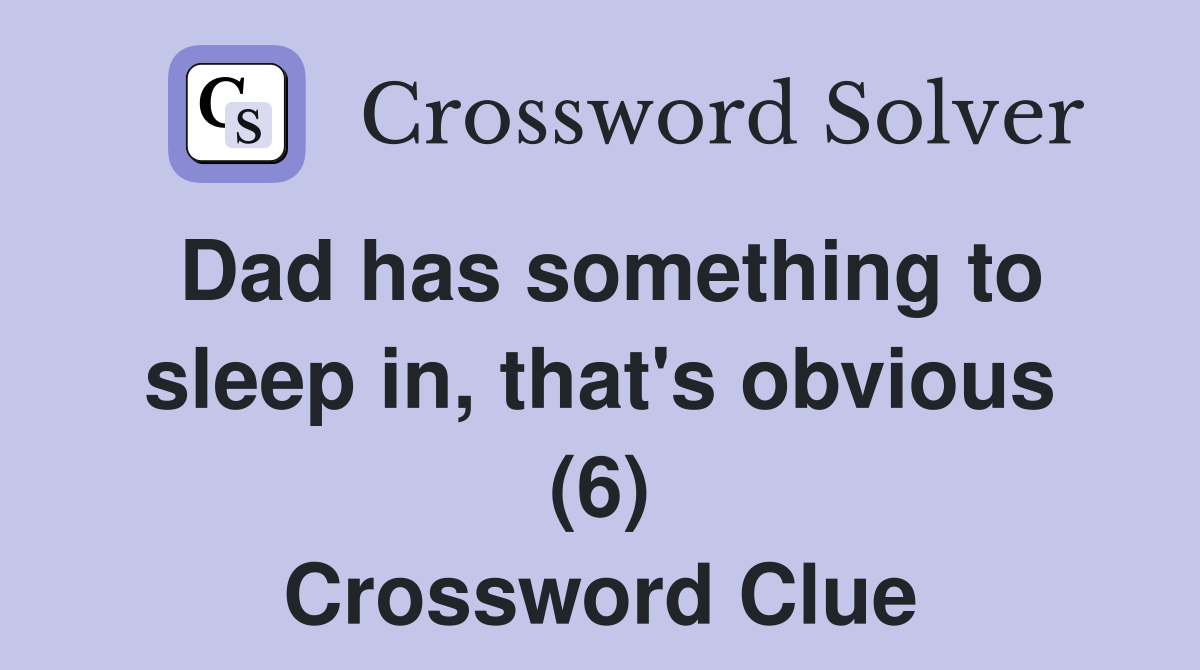 Dad has something to sleep in, that's obvious (6) Crossword Clue