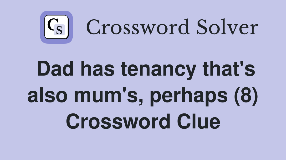 Dad has tenancy that's also mum's, perhaps (8) Crossword Clue