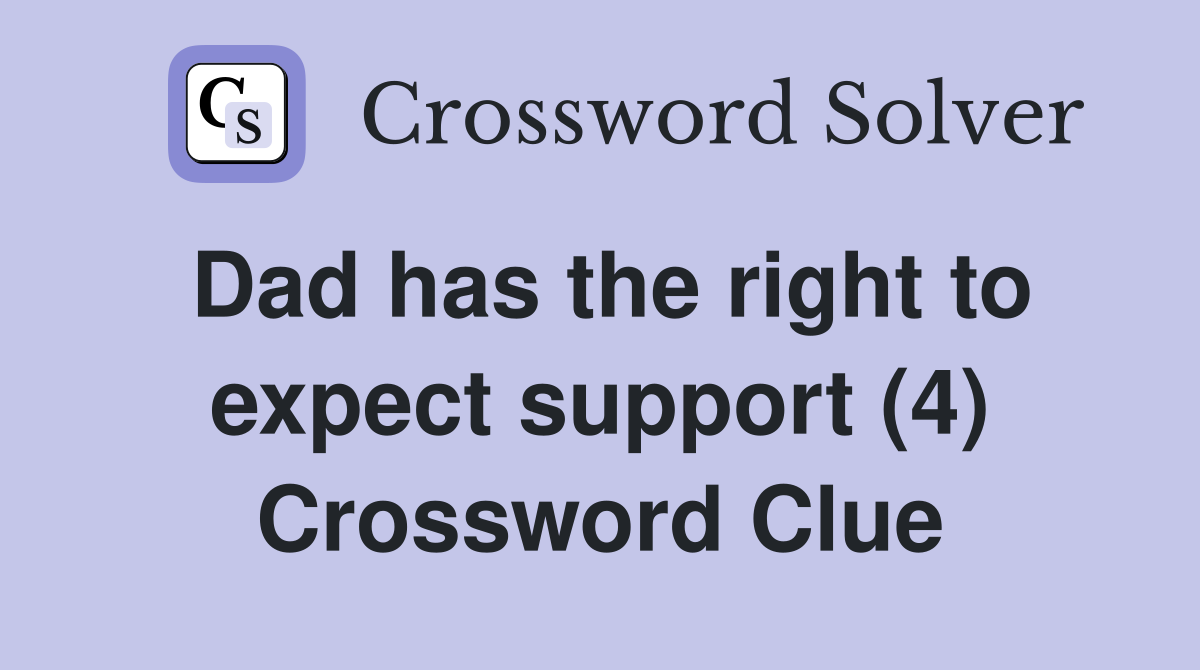 Dad has the right to expect support (4) Crossword Clue