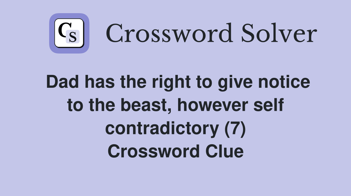 Dad has the right to give notice to the beast, however self contradictory (7) Crossword Clue