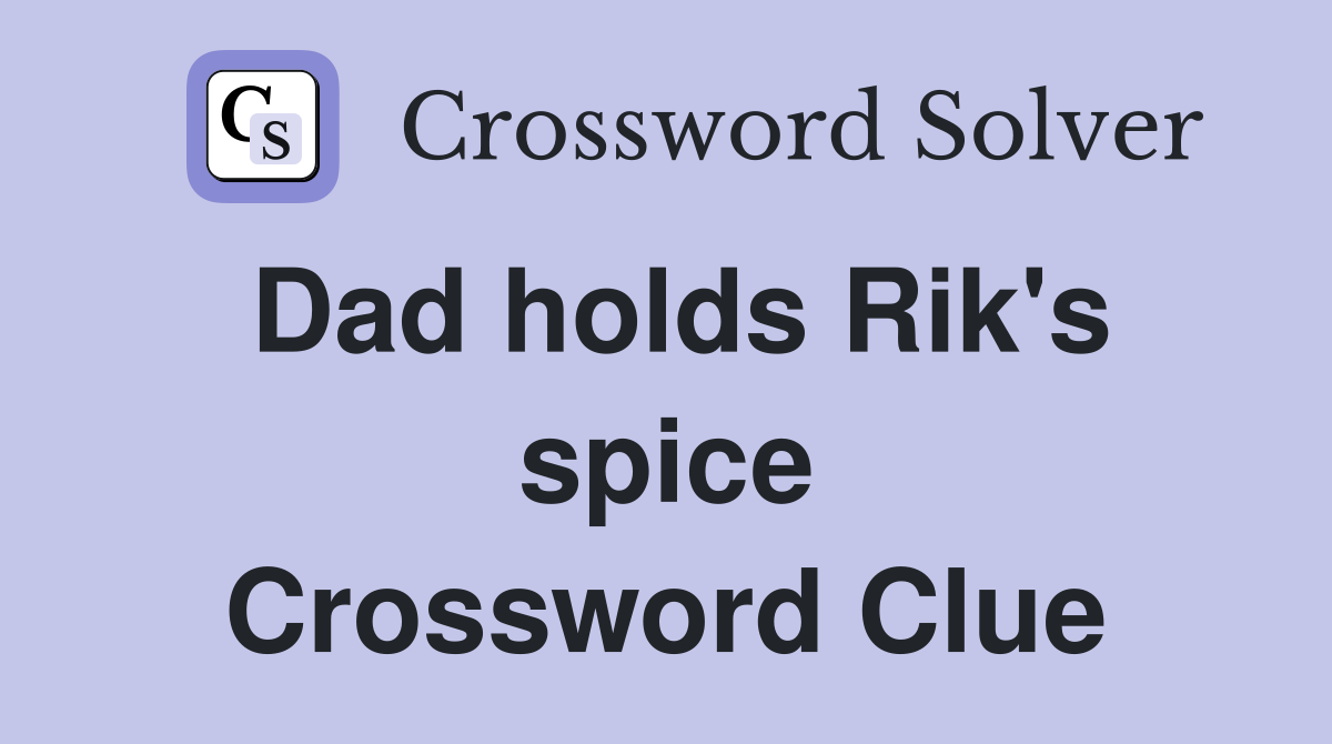 Dad holds Rik's spice Crossword Clue