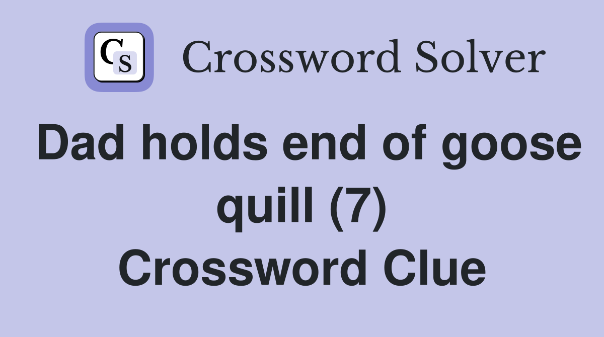 Dad holds end of goose quill (7) Crossword Clue
