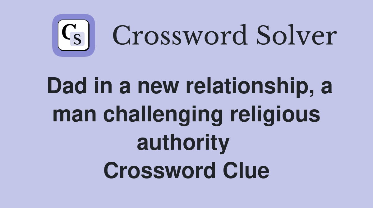 Dad in a new relationship, a man challenging religious authority  Crossword Clue