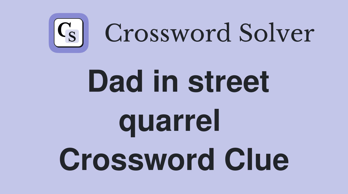 Dad in street quarrel  Crossword Clue