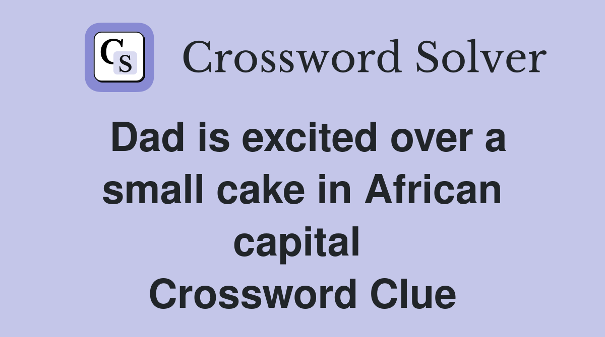 Dad is excited over a small cake in African capital  Crossword Clue