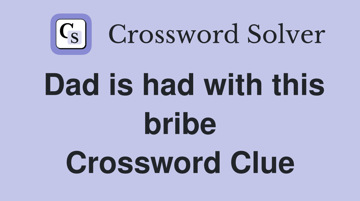 Dad is had with this bribe Crossword Clue