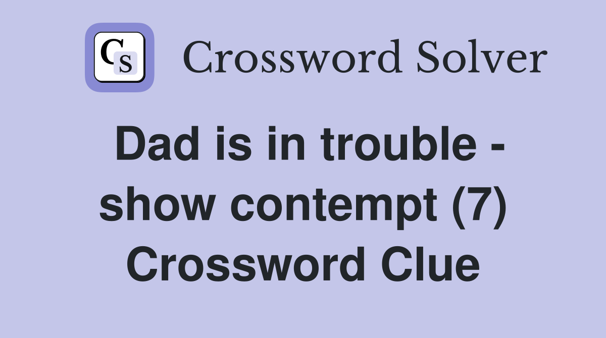 Dad is in trouble - show contempt (7) Crossword Clue