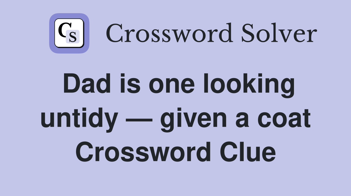 Dad is one looking untidy — given a coat Crossword Clue