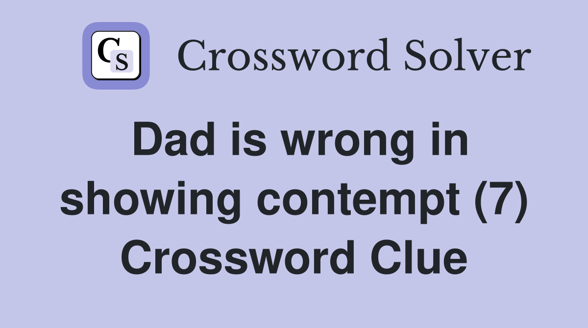 Dad is wrong in showing contempt (7) Crossword Clue