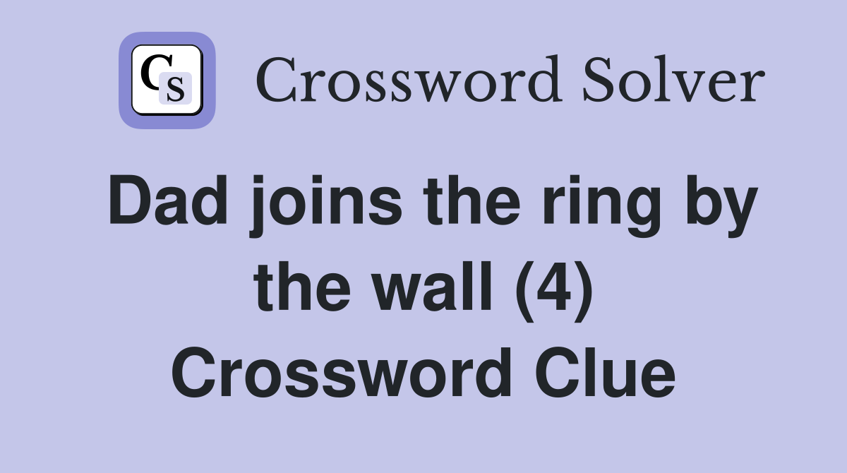 Dad joins the ring by the wall (4) Crossword Clue