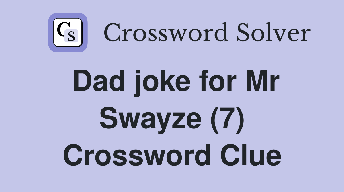 Dad joke for Mr Swayze (7) Crossword Clue