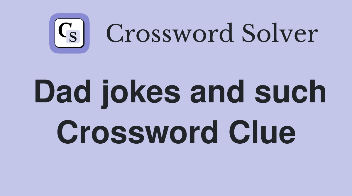 Dad jokes and such Crossword Clue
