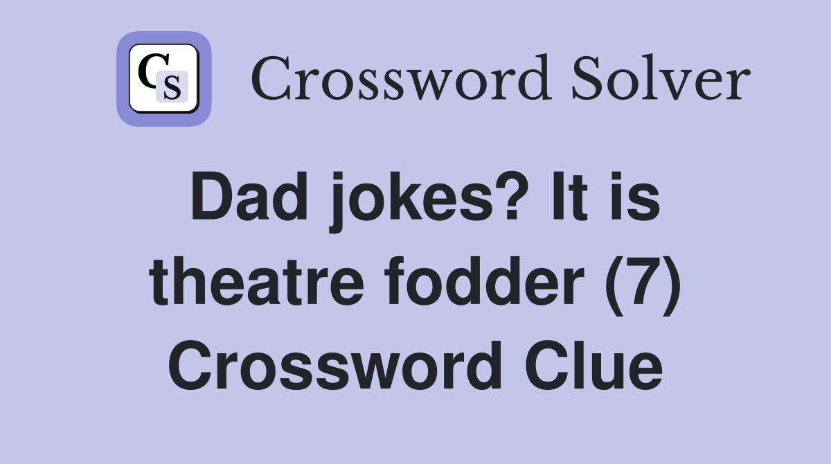 Dad jokes? It is theatre fodder (7) Crossword Clue