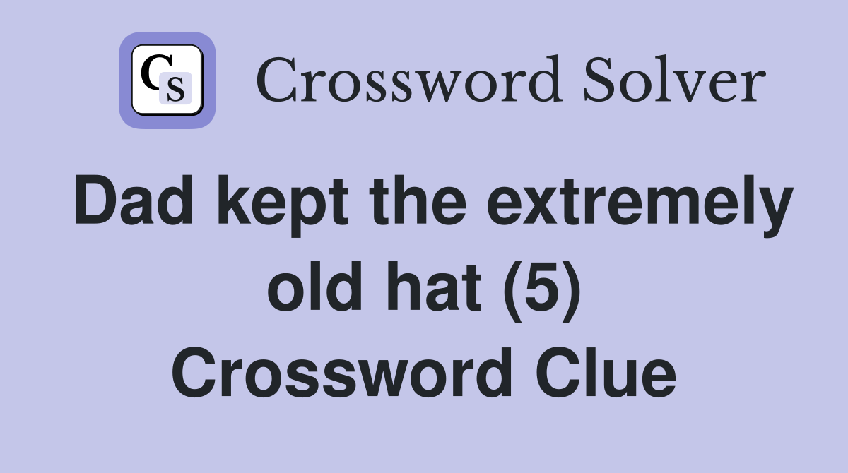 Dad kept the extremely old hat (5) Crossword Clue