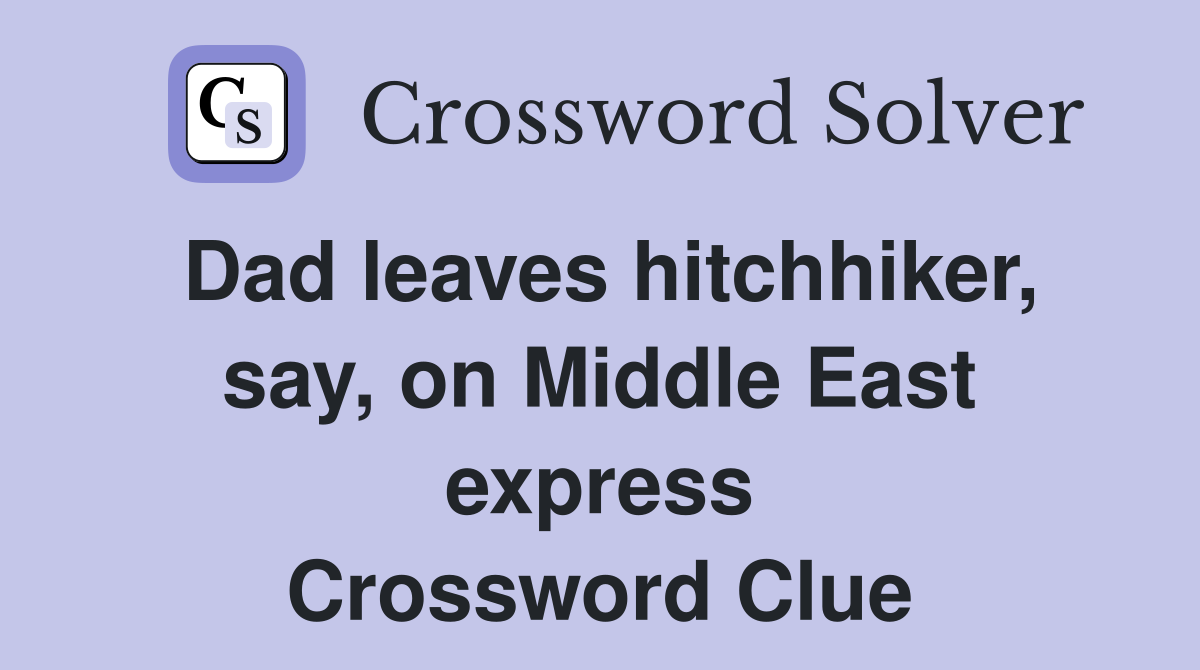 Dad leaves hitchhiker, say, on Middle East express Crossword Clue