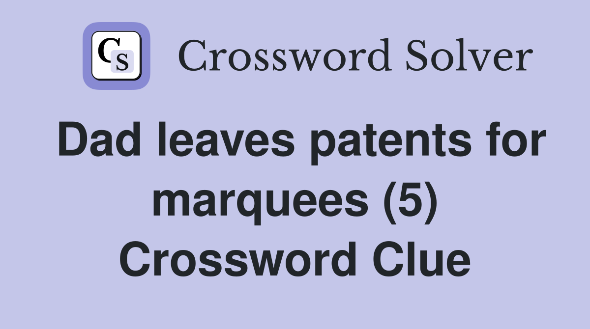 Dad leaves patents for marquees (5) Crossword Clue