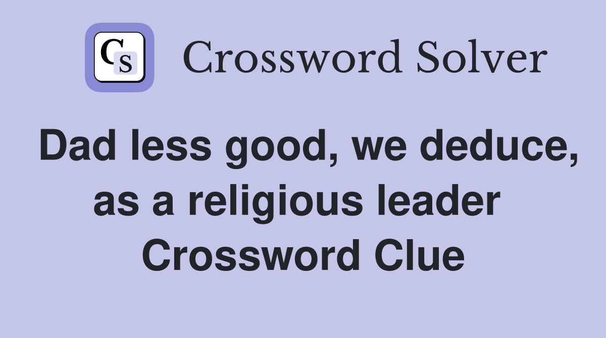 Dad less good, we deduce, as a religious leader  Crossword Clue