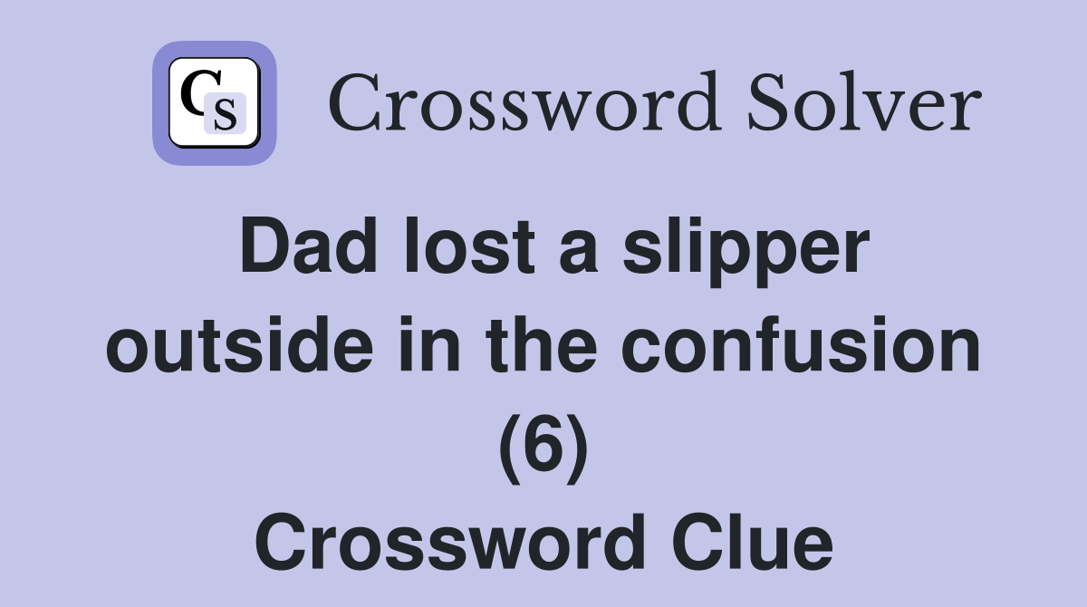 Dad lost a slipper outside in the confusion (6) Crossword Clue
