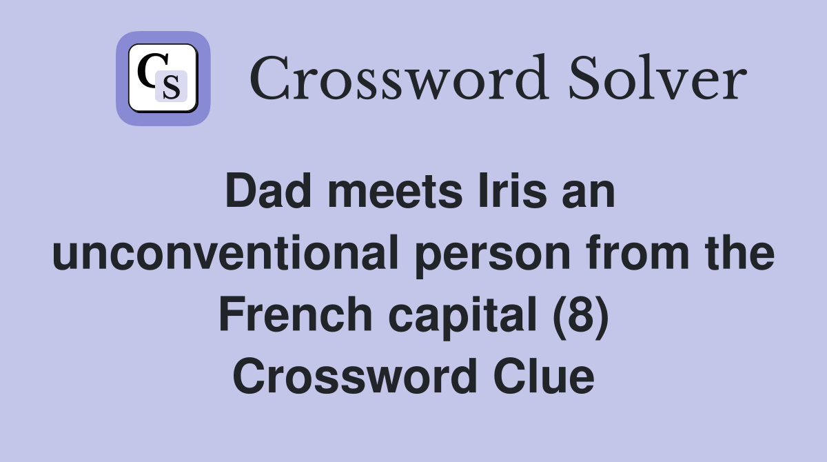 Dad meets Iris an unconventional person from the French capital (8) Crossword Clue
