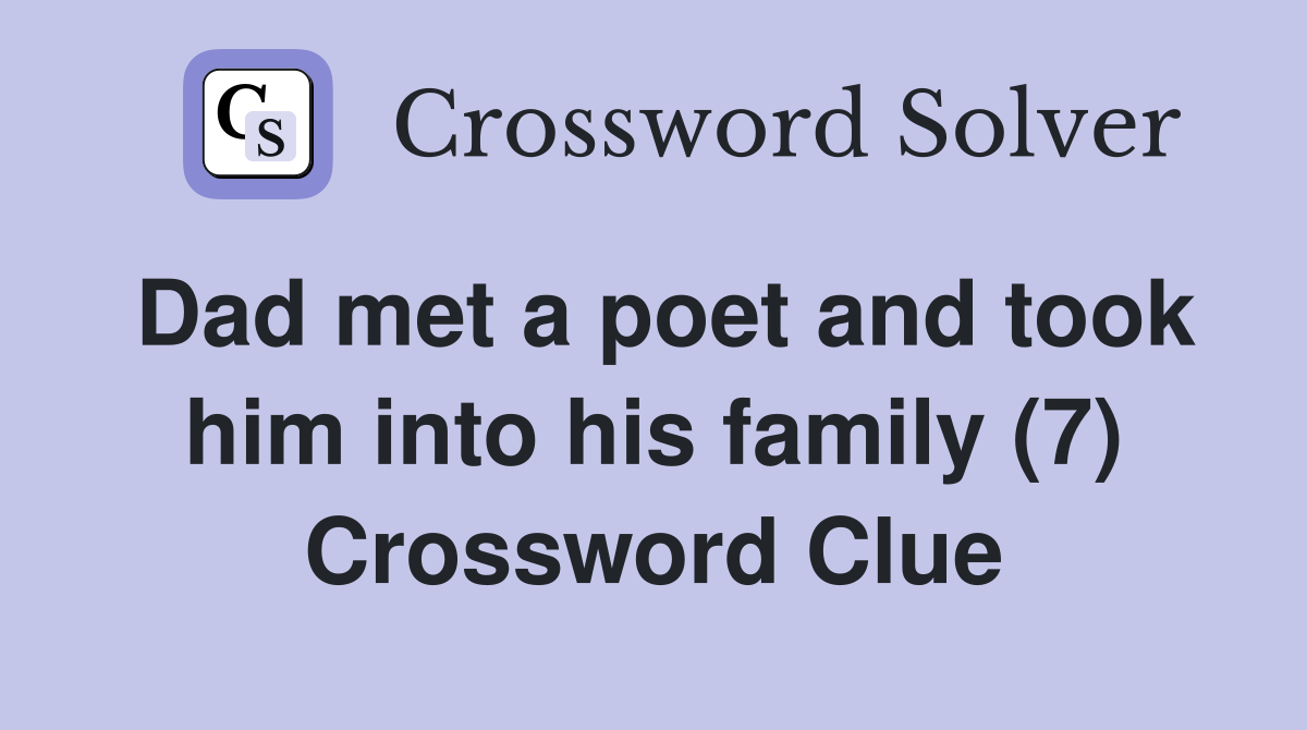 Dad met a poet and took him into his family (7) Crossword Clue