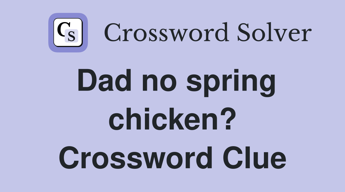 Dad no spring chicken? Crossword Clue