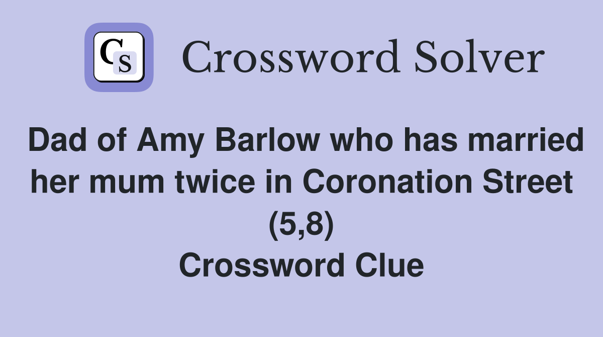 Dad of Amy Barlow who has married her mum twice in Coronation Street (5,8) Crossword Clue