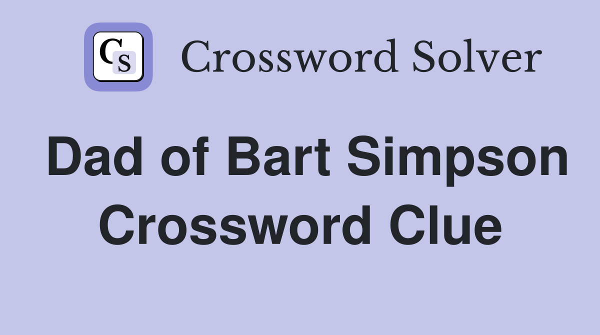 Dad of Bart Simpson Crossword Clue
