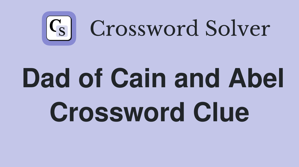Dad of Cain and Abel Crossword Clue