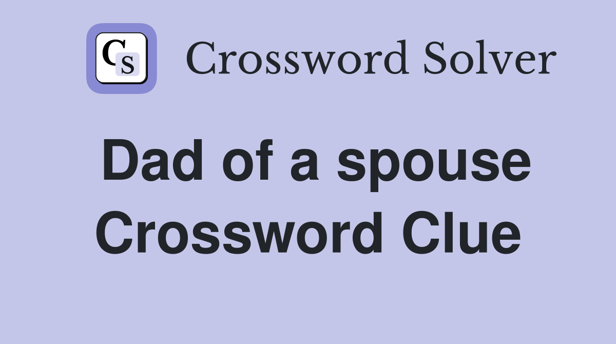 Dad of a spouse Crossword Clue