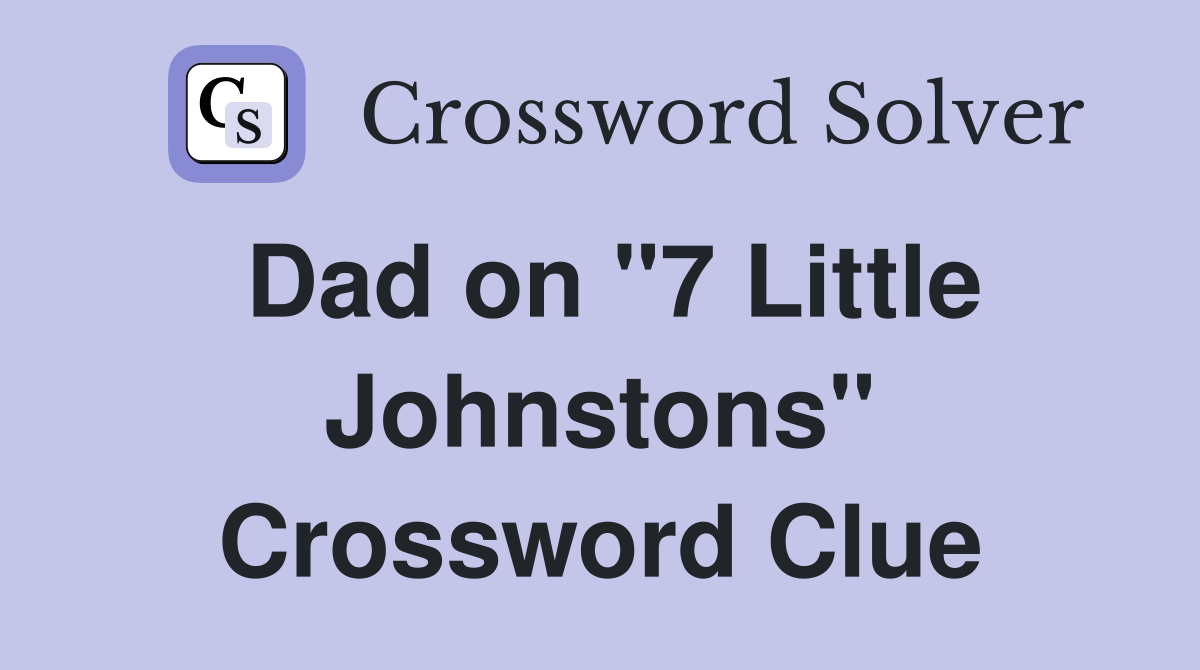 Dad on "7 Little Johnstons" Crossword Clue