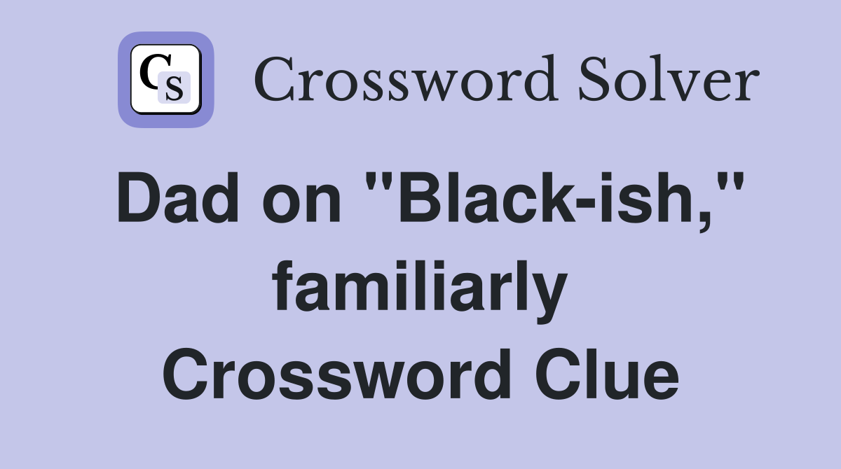 Dad on "Black-ish," familiarly Crossword Clue