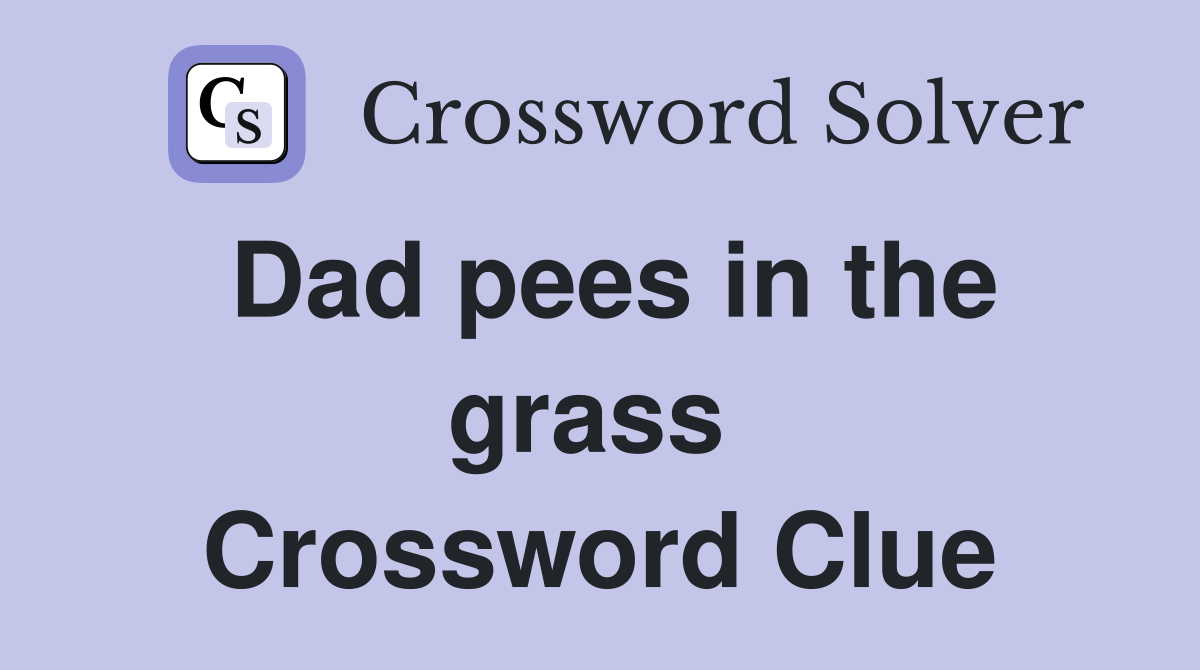 Dad pees in the grass  Crossword Clue