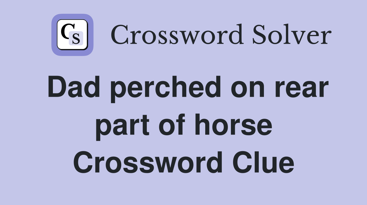 Dad perched on rear part of horse Crossword Clue