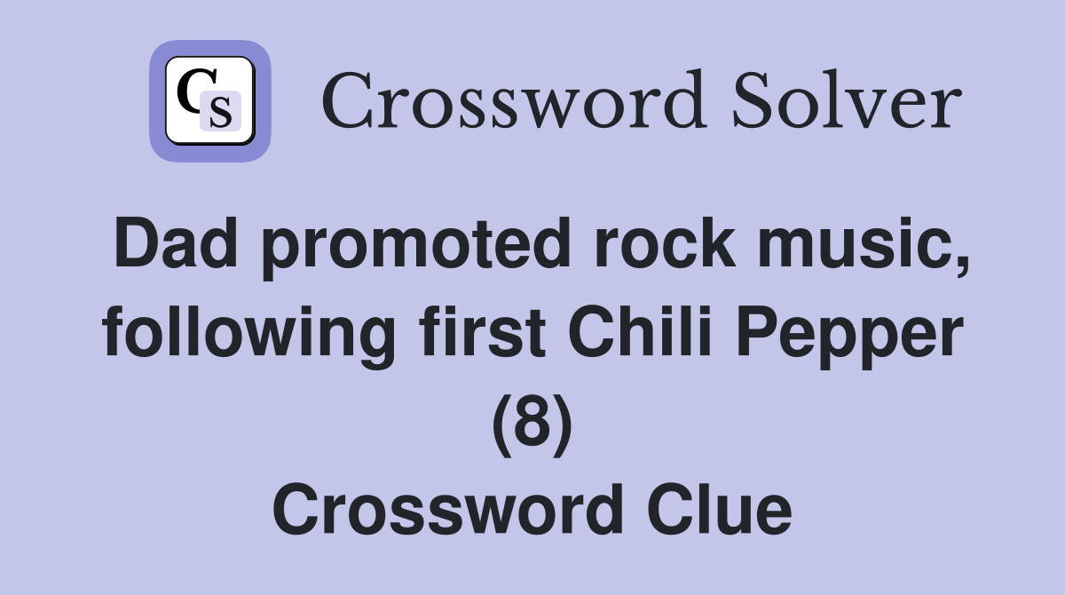 Dad promoted rock music, following first Chili Pepper (8) Crossword Clue