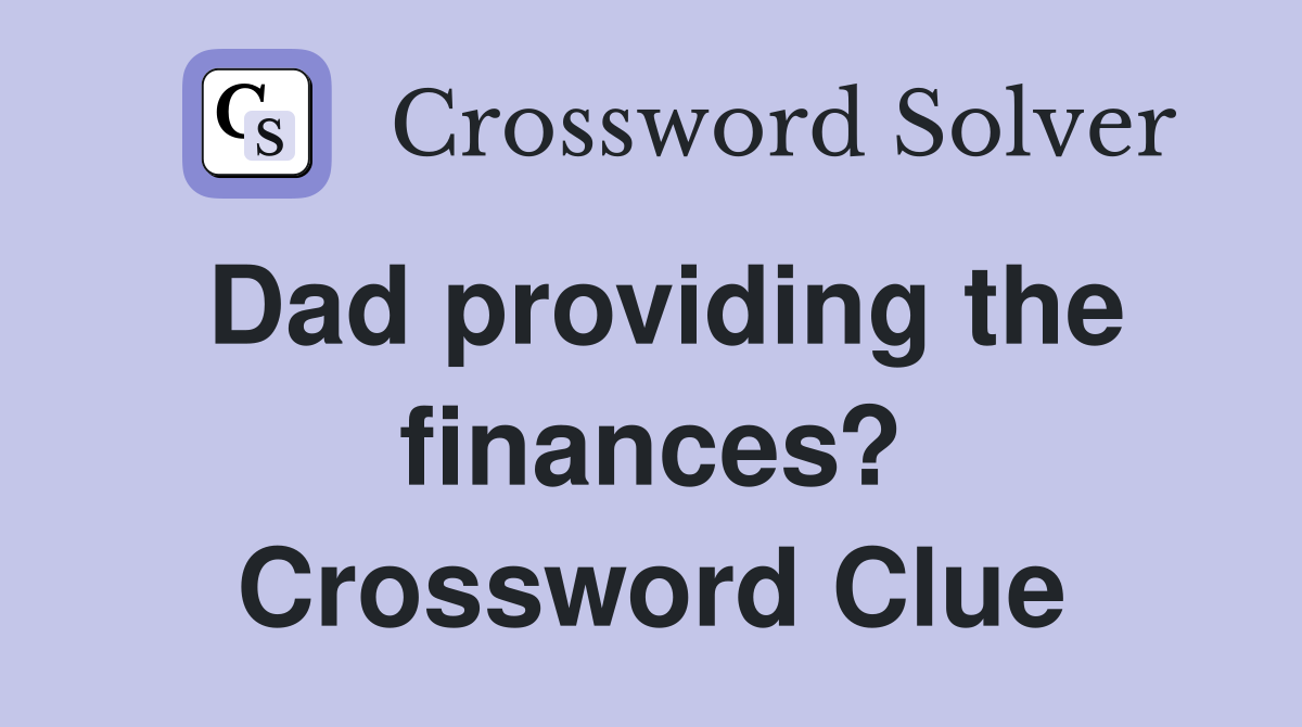 Dad providing the finances? Crossword Clue