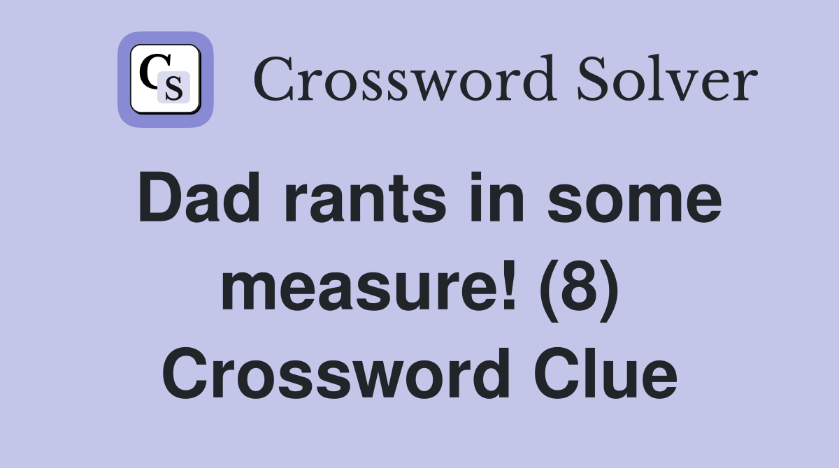 Dad rants in some measure! (8) Crossword Clue